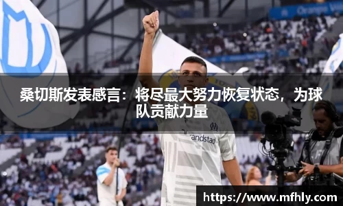 桑切斯发表感言：将尽最大努力恢复状态，为球队贡献力量