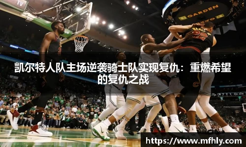 凯尔特人队主场逆袭骑士队实现复仇：重燃希望的复仇之战