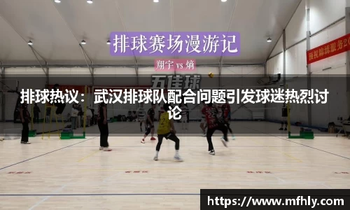 排球热议：武汉排球队配合问题引发球迷热烈讨论