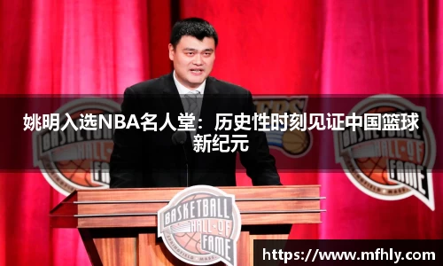 姚明入选NBA名人堂：历史性时刻见证中国篮球新纪元