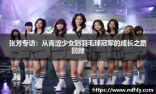 张芳专访：从青涩少女到羽毛球冠军的成长之路回顾