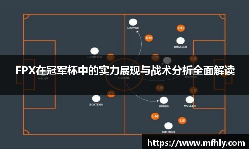 FPX在冠军杯中的实力展现与战术分析全面解读