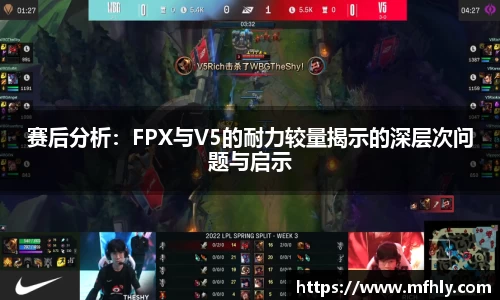 赛后分析：FPX与V5的耐力较量揭示的深层次问题与启示