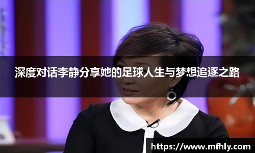 深度对话李静分享她的足球人生与梦想追逐之路