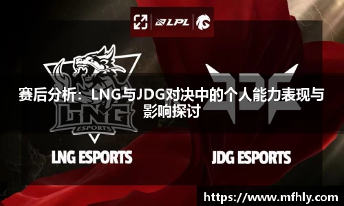 赛后分析：LNG与JDG对决中的个人能力表现与影响探讨
