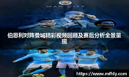 伯恩利对阵曼城精彩视频回顾及赛后分析全景呈现
