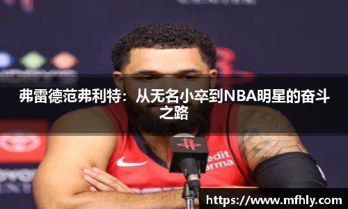 弗雷德范弗利特：从无名小卒到NBA明星的奋斗之路