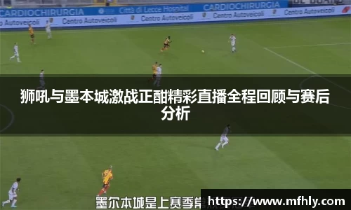 狮吼与墨本城激战正酣精彩直播全程回顾与赛后分析