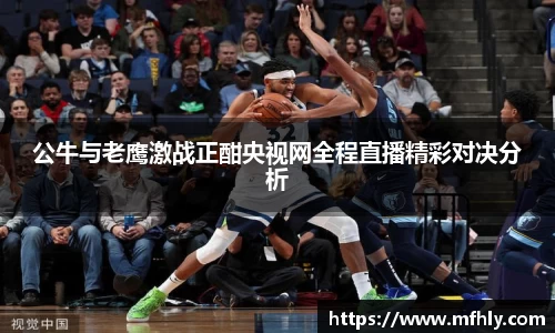 公牛与老鹰激战正酣央视网全程直播精彩对决分析