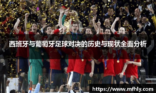 西班牙与葡萄牙足球对决的历史与现状全面分析