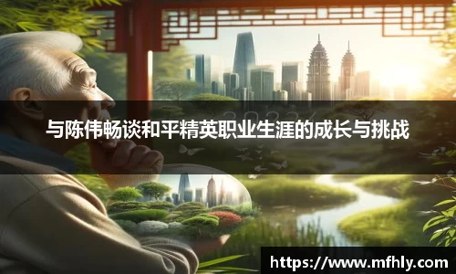 与陈伟畅谈和平精英职业生涯的成长与挑战